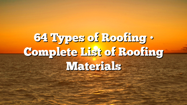 64 Types of Roofing • Complete List of Roofing Materials
