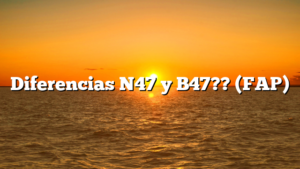 Diferencias N47 y B47?? (FAP)