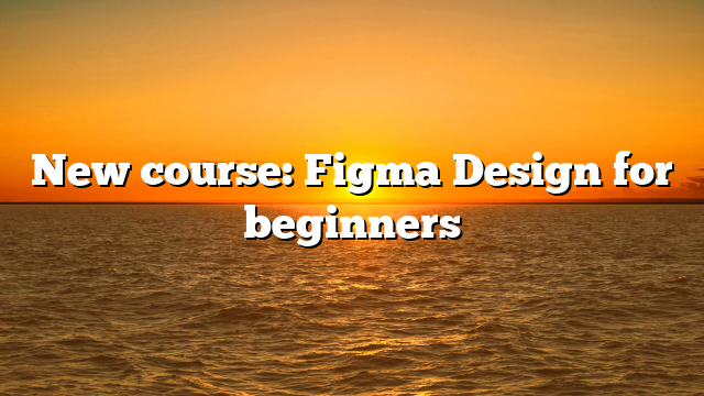 New course: Figma Design for beginners