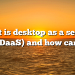 What is desktop as a service (DaaS) and how can