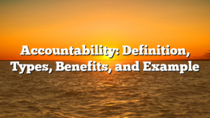Accountability: Definition, Types, Benefits, and Example