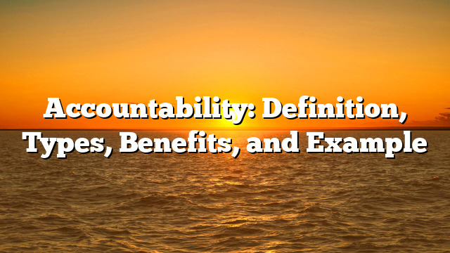 Accountability: Definition, Types, Benefits, and Example