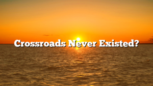 Crossroads Never Existed?
