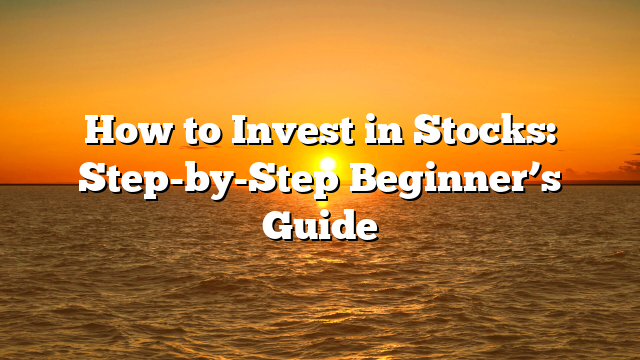 How to Invest in Stocks: Step-by-Step Beginner’s Guide