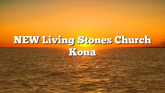NEW Living Stones Church Kona