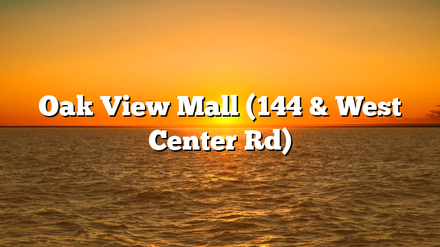 Oak View Mall (144 & West Center Rd)