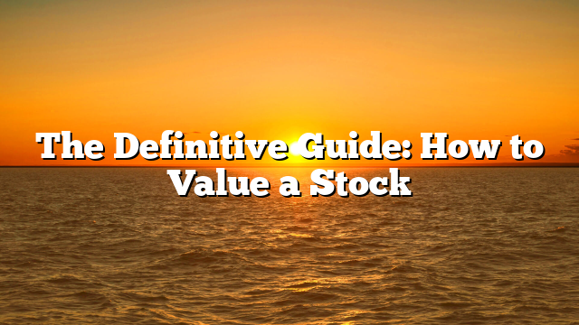 The Definitive Guide: How to Value a Stock