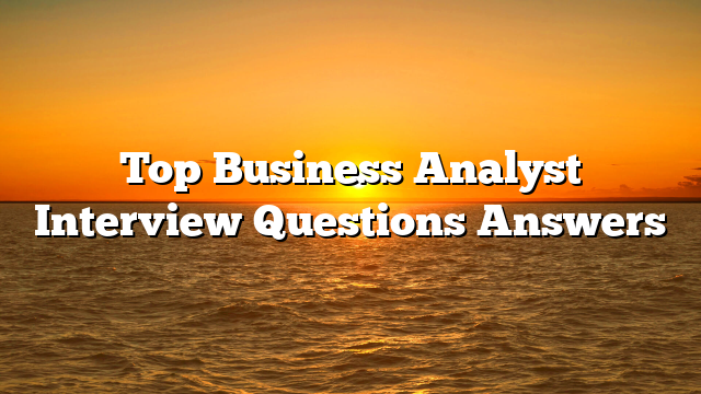 Top Business Analyst Interview Questions Answers
