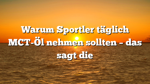 Warum Sportler täglich MCT-Öl nehmen sollten – das sagt die