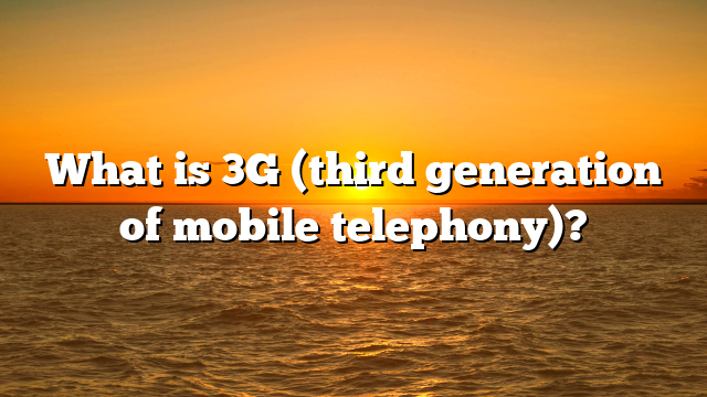 What is 3G (third generation of mobile telephony)?