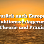 Zurück nach Europa: Produktionsverlagerung in Theorie und Praxis