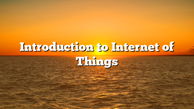 Introduction to Internet of Things