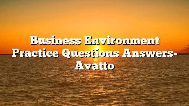 Business Environment Practice Questions Answers- Avatto