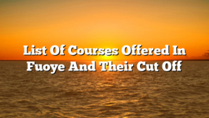 List Of Courses Offered In Fuoye And Their Cut Off