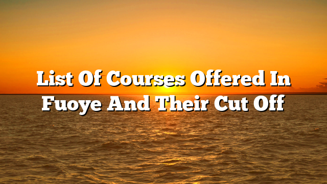 List Of Courses Offered In Fuoye And Their Cut Off