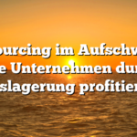 Outsourcing im Aufschwung: Wie Unternehmen durch Auslagerung profitieren
